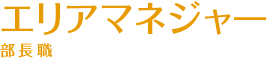 エリアマネジャー 部長職